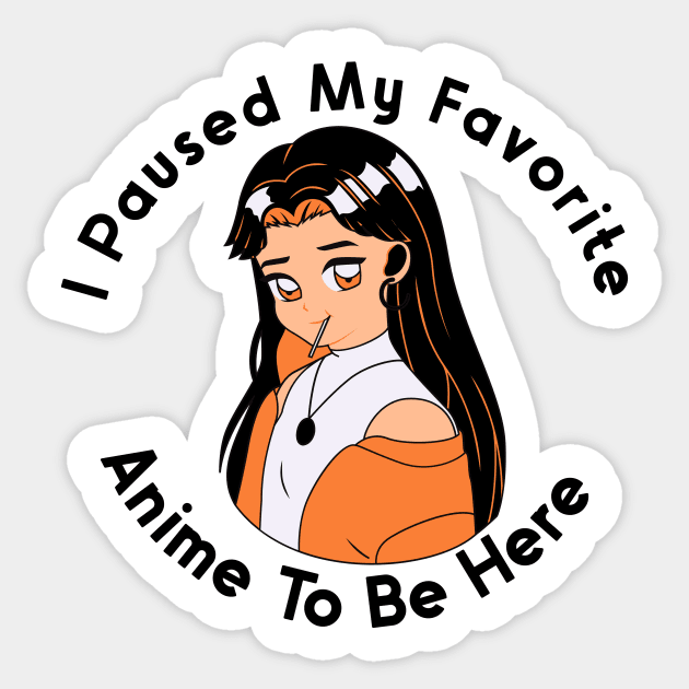 I Paused My Anime To Be Here Sticker by nextneveldesign